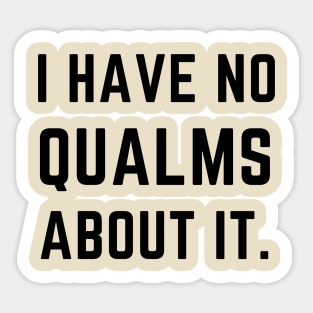 I have no qualms about it- a saying design Sticker